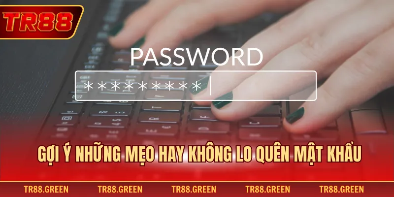 Gợi ý những mẹo hay không lo quên mật khẩu