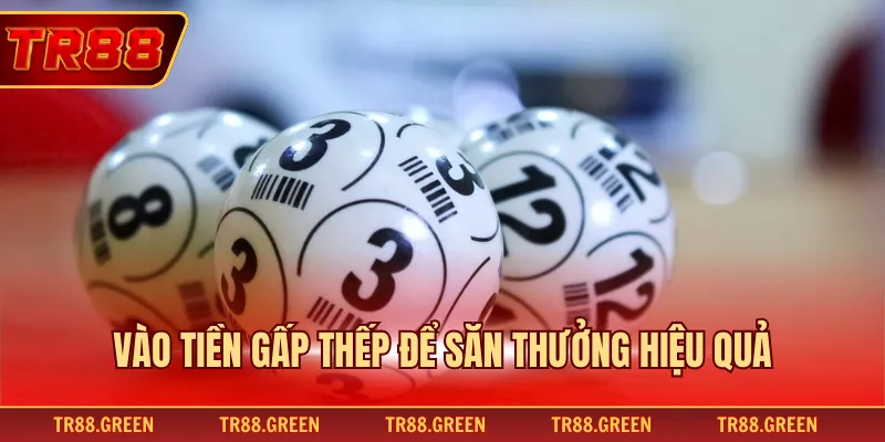 Vào tiền gấp thếp để săn thưởng hiệu quả